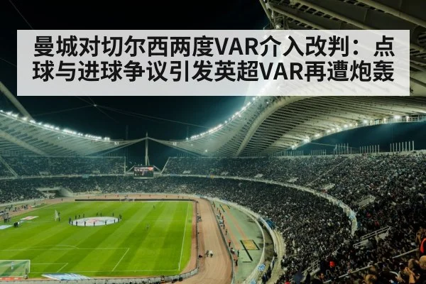 曼城对切尔西两度VAR介入改判:点球与进球争议引发英超VAR再遭炮轰